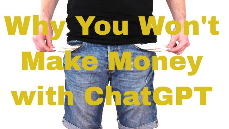 7 Reasons You Won’t Make Money With ChatGPT (and how to succeed)