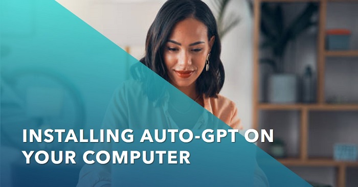 How to Install Auto-GPT on Your Computer Free