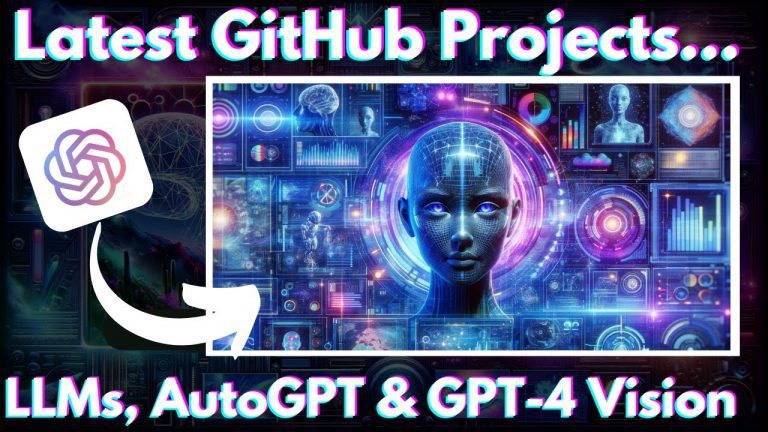 Latest GitHub Projects for LLMs, AutoGPT & GPT-4 Vision